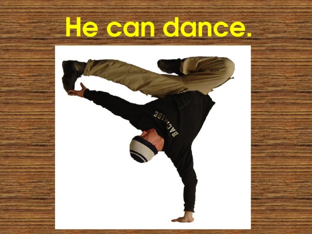 He can dance. 