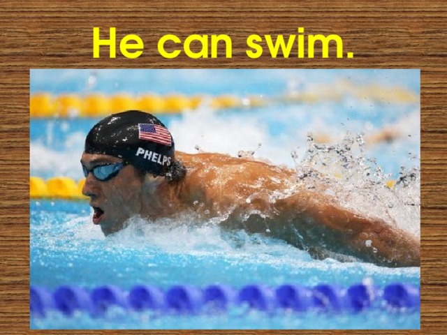 He can swim. 