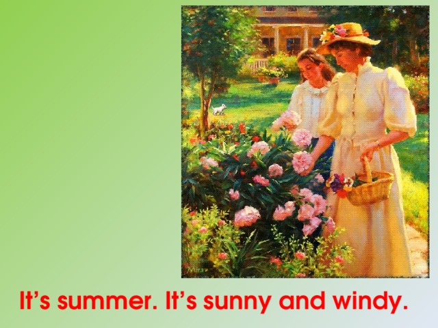  It’s summer. It’s sunny and windy.   