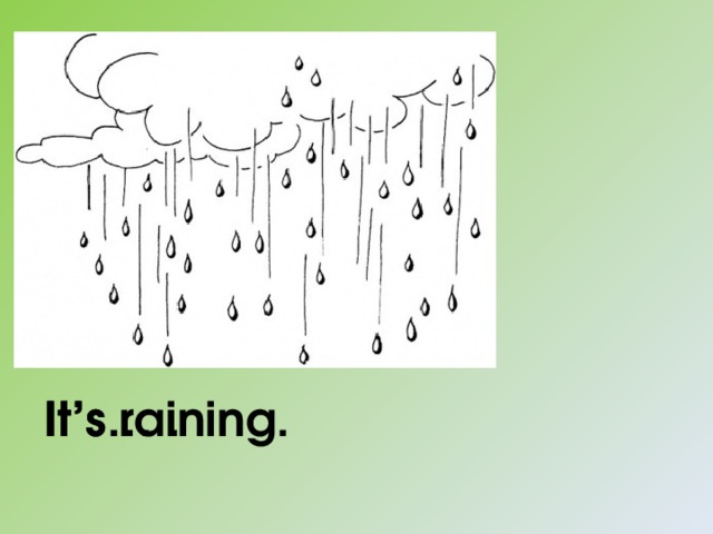 It’s… . It’s raining. 