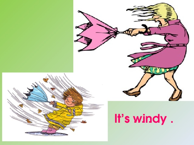 It’s  … . It’s  windy . 