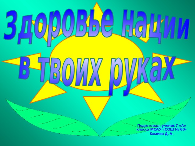 Подготовил: ученик 7 «А» класса МОАУ «СОШ № 60» Камиев Д. А. 