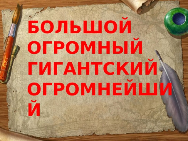 БОЛЬШОЙ ОГРОМНЫЙ ГИГАНТСКИЙ ОГРОМНЕЙШИЙ 