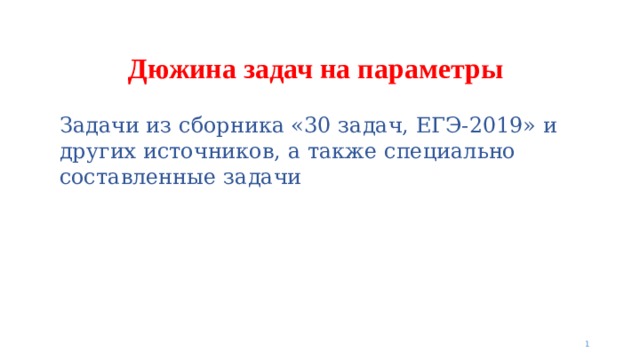 Дюжина задач на параметры Задачи из сборника «30 задач, ЕГЭ-2019» и других источников, а также специально составленные задачи  