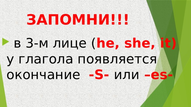 ЗАПОМНИ!!!  в 3-м лице ( he, she, it)  у глагола появляется окончание -S- или  –es- 