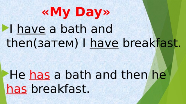 «My Day»   I have a bath and then(затем) I have breakfast. He has a bath and then he has breakfast. 
