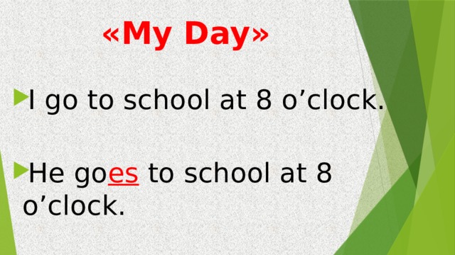 «My Day»   I go to school at 8 o’clock. He go es to school at 8 o’clock. 