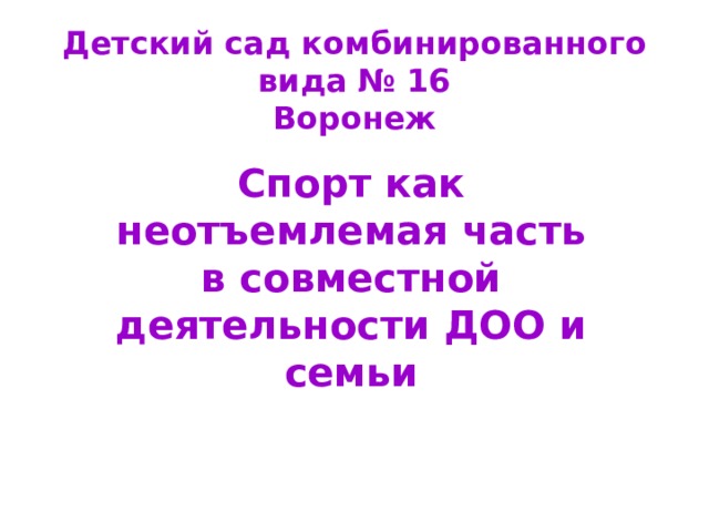Детский сад комбинированного вида № 16  Воронеж Спорт как неотъемлемая часть в совместной деятельности ДОО и семьи 