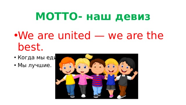 MOTTO- наш девиз We are united — we are the best. Когда мы едины, мы непобедимы. Мы лучшие. 