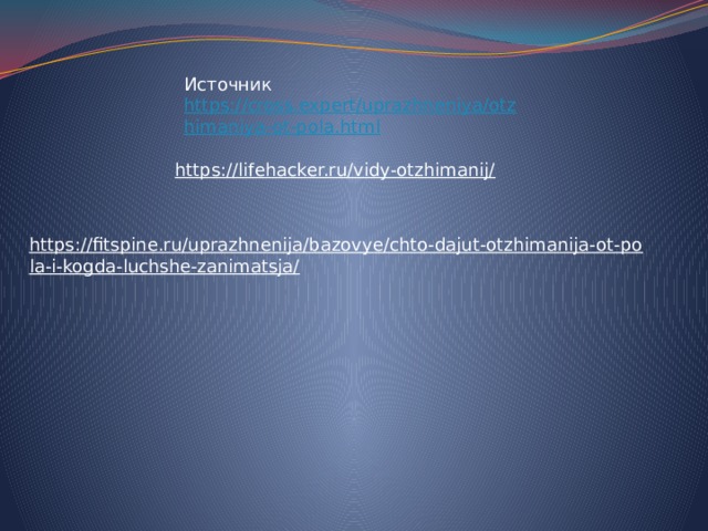 Источник https://cross.expert/uprazhneniya/otzhimaniya-ot-pola.html https://lifehacker.ru/vidy-otzhimanij/  https://fitspine.ru/uprazhnenija/bazovye/chto-dajut-otzhimanija-ot-pola-i-kogda-luchshe-zanimatsja/  