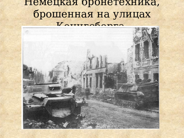Немецкая бронетехника, брошенная на улицах Кенигсберга.   