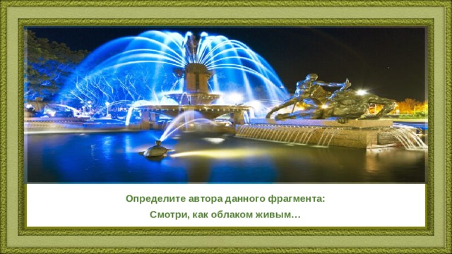 Определите автора данного фрагмента: Смотри, как облаком живым… 