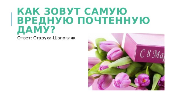 Как зовут самую вредную почтенную даму? Ответ: Старуха-Шапокляк 