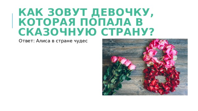 Как зовут девочку, которая попала в сказочную страну? Ответ: Алиса в стране чудес 