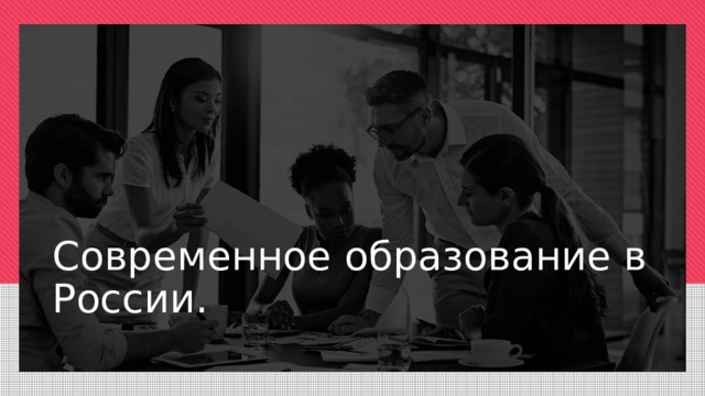 Современное образование в России.  