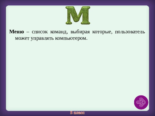 Меню – список команд, выбирая которые, пользователь может управлять компьютером.   