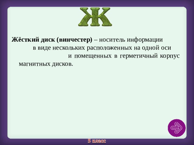 Жёсткий диск (винчестер) – носитель информации в виде нескольких расположенных на одной оси и помещенных в герметичный корпус магнитных дисков. 