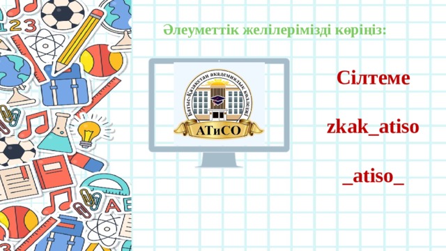 Әлеуметтік желілерімізді көріңіз: Сілтеме  zkak_atiso  _atiso_ 