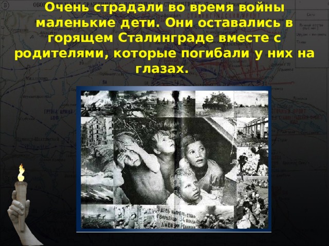 Очень страдали во время войны маленькие дети. Они оставались в горящем Сталинграде вместе с родителями, которые погибали у них на глазах. 