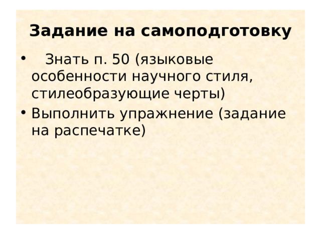 Задание на самоподготовку  Знать п. 50 (языковые особенности научного стиля, стилеобразующие черты) Выполнить упражнение (задание на распечатке) 