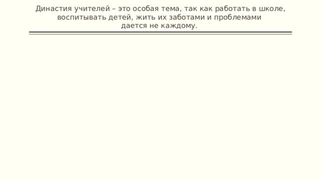 Династия учителей – это особая тема, так как работать в школе, воспитывать детей, жить их заботами и проблемами  дается не каждому. 