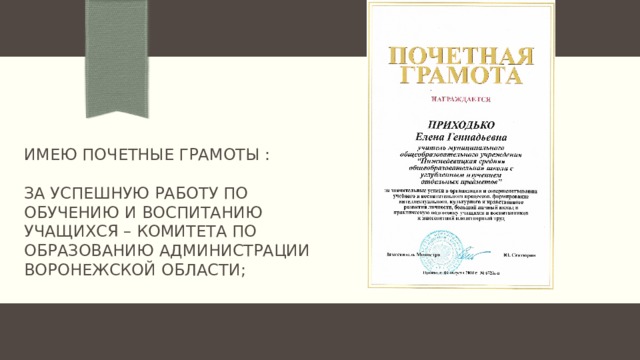 Имею почетные грамоты :   за успешную работу по обучению и воспитанию учащихся – комитета по образованию администрации воронежской области;   