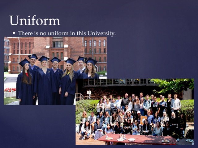 Uniform There is no uniform in this University. 