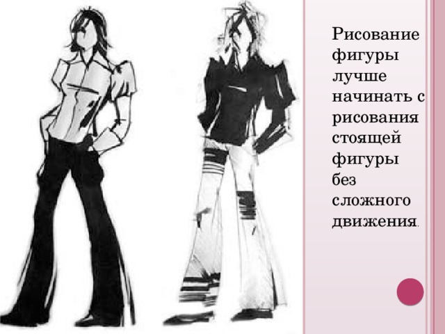 Рисование фигуры лучше начинать с рисования стоящей фигуры без сложного движения . 
