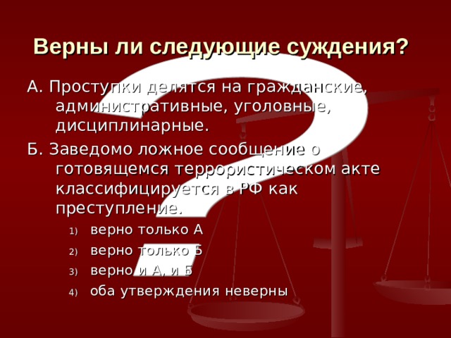 Верны ли следующие суждения?  А. Проступки делятся на гражданские, административные, уголовные, дисциплинарные. Б. Заведомо ложное сообщение о готовящемся террористическом акте классифицируется в РФ как преступление. верно только А верно только Б верно и А, и Б оба утверждения неверны верно только А верно только Б верно и А, и Б оба утверждения неверны верно только А верно только Б верно и А, и Б оба утверждения неверны 