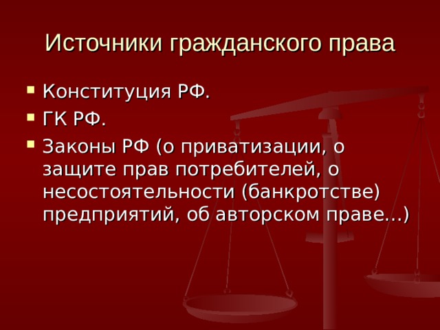 Источники гражданского права Конституция РФ. ГК РФ. Законы РФ (о приватизации, о защите прав потребителей, о несостоятельности (банкротстве) предприятий, об авторском праве…) 