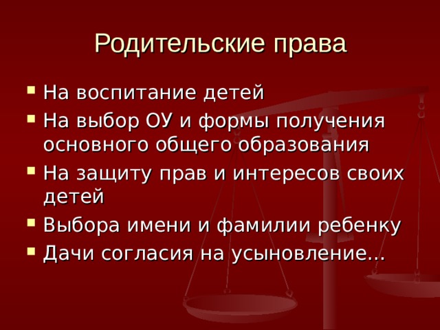 Родительские права На воспитание детей На выбор ОУ и формы получения основного общего образования На защиту прав и интересов своих детей Выбора имени и фамилии ребенку Дачи согласия на усыновление… 