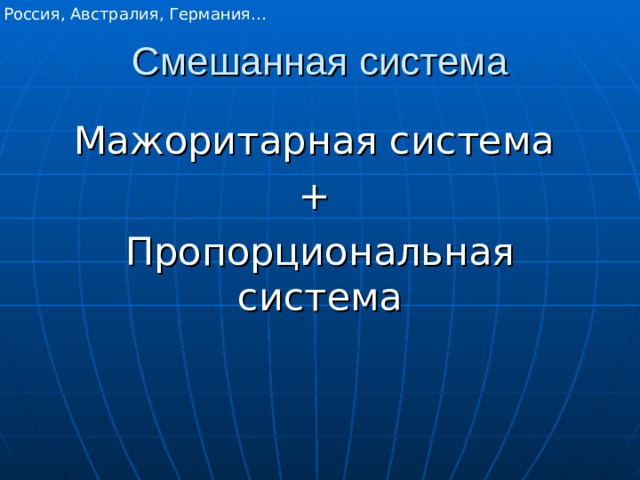 Россия, Австралия, Германия… Смешанная система Мажоритарная система + Пропорциональная система 