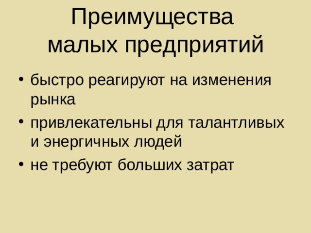 Преимущества  малых предприятий быстро реагируют на изменения рынка привлекательны для талантливых и энергичных людей не требуют больших затрат 