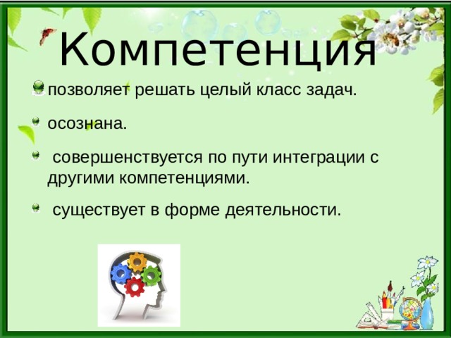 Компетенция позволяет решать целый класс задач. осознана.  совершенствуется по пути интеграции с другими компетенциями.  существует в форме деятельности. 
