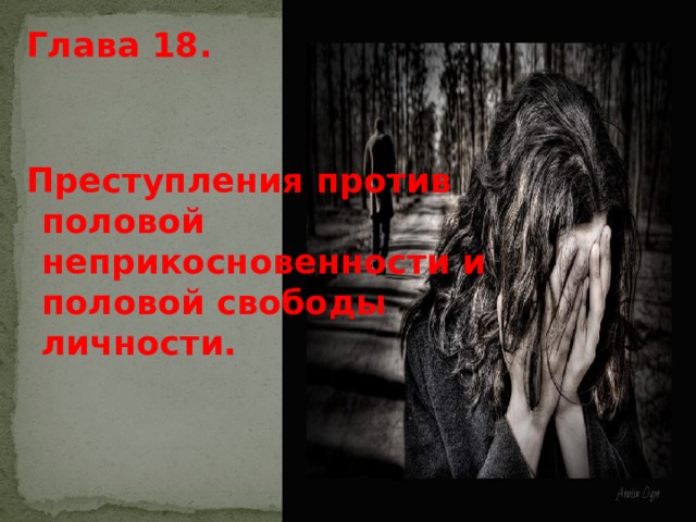 Глава 18.   Преступления против половой неприкосновенности и половой свободы личности.  