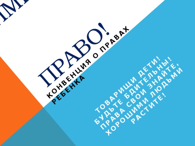 ИМЕЮ ПРАВО! Конвенция о правах ребенка     Товарищи дети!  Будьте бдительны!  Права свои знайте,  хорошими людьми растите! 
