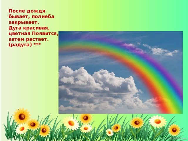 После дождя бывает, полнеба закрывает. Дуга красивая, цветная Появится, затем растает. (радуга) ***    