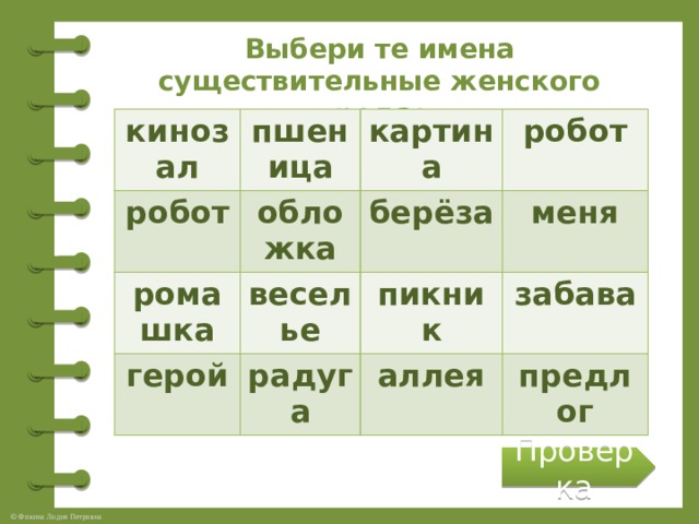 Выбери те имена существительные женского рода : кинозал пшеница робот ромашка картина обложка веселье герой робот берёза меня пикник радуга забава аллея предлог Проверка 