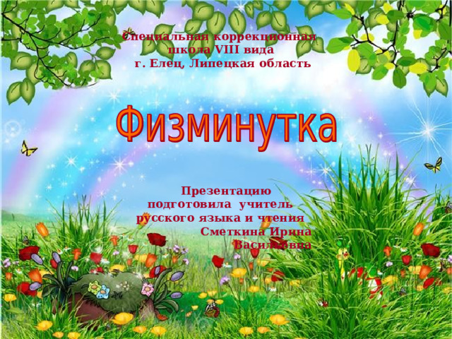 Специальная коррекционная школа VIII вида  г. Елец, Липецкая область  Презентацию подготовила учитель русского языка и чтения Сметкина Ирина Васильевна 