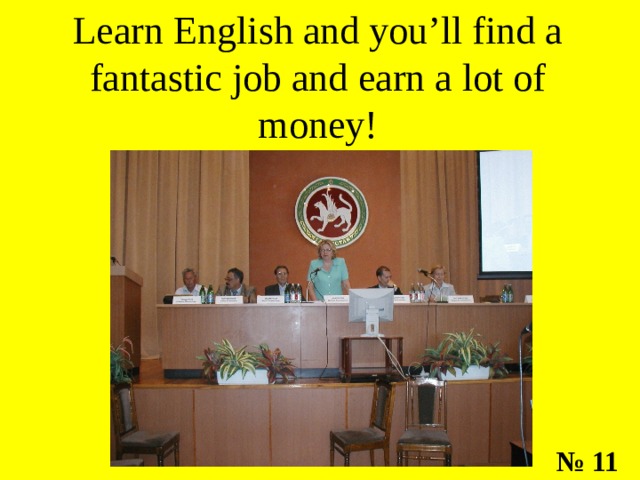 Learn English and you’ll find a fantastic job and earn a lot of money! № 11 