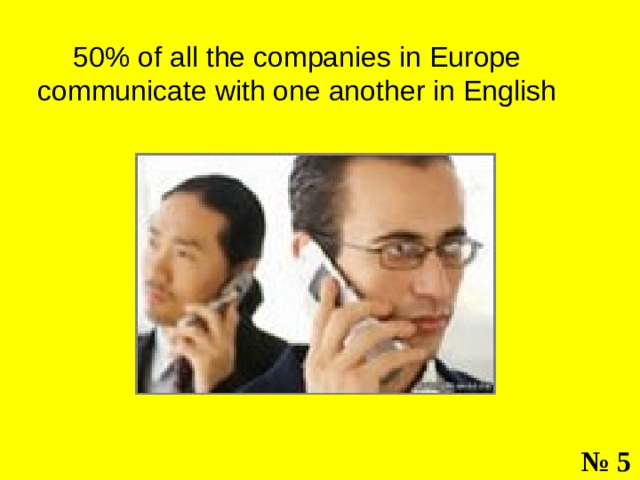 50% of all the companies in Europe communicate with one another in English № 5 