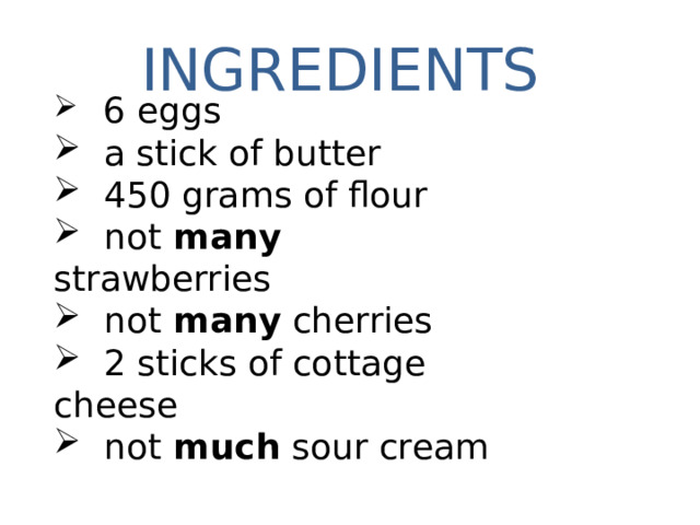 INGREDIENTS    6 eggs  a stick of butter  450 grams of flour  not many strawberries  not many cherries  2 sticks of cottage cheese  not much sour cream  