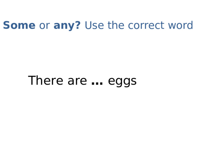 Some or any? Use the correct word   There are … eggs 