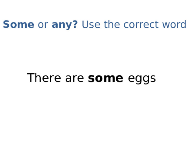 Some or any? Use the correct word   There are some eggs 