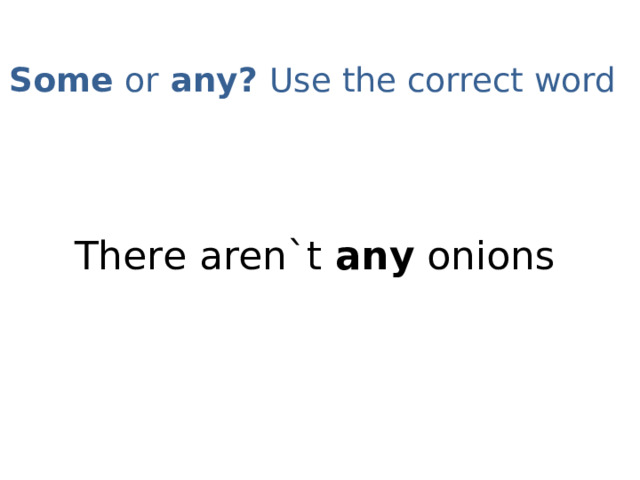 Some or any? Use the correct word   There aren`t any onions 