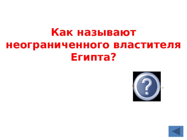 Как называют неограниченного властителя Египта? Фараон . 
