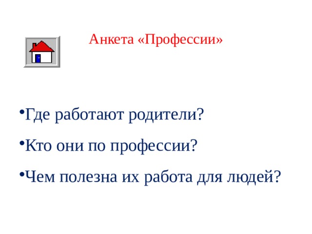  Анкета «Профессии» Где работают родители? Кто они по профессии? Чем полезна их работа для людей? 