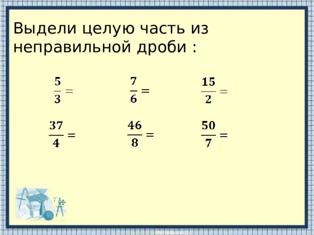Выдели целую часть из неправильной дроби : 