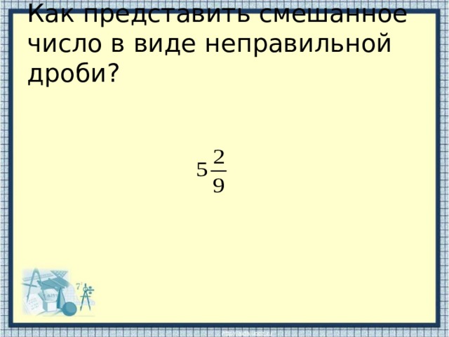 Как представить смешанное число в виде неправильной дроби? 