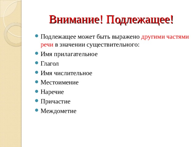 Внимание! Подлежащее! Подлежащее может быть выражено другими частями речи в значении существительного: Имя прилагательное Глагол Имя числительное Местоимение Наречие Причастие Междометие 